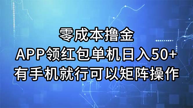 （11545期）零成本撸金，APP领红包，单机日入50+，有手机就行，可以矩阵操作-网创之道