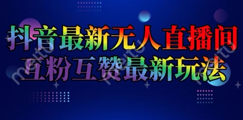 抖音最新无人直播间互粉互赞新玩法，一天收益2k+【揭秘】-网创之道