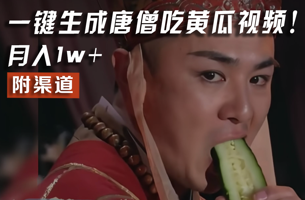 【情理之中，意料之外】火爆全网的唐僧吃黄瓜的视频！一键无脑生成，附渠道，月入1w+-网创之道