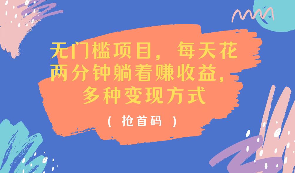 （11647期）无门槛项目，每天花两分钟躺着收益，多种收益方式-网创之道