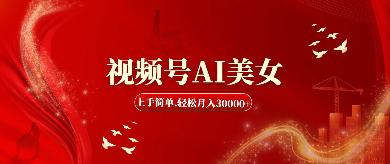 （11693期）视频号AI美女，上手简单，轻松月入30000+-网创之道