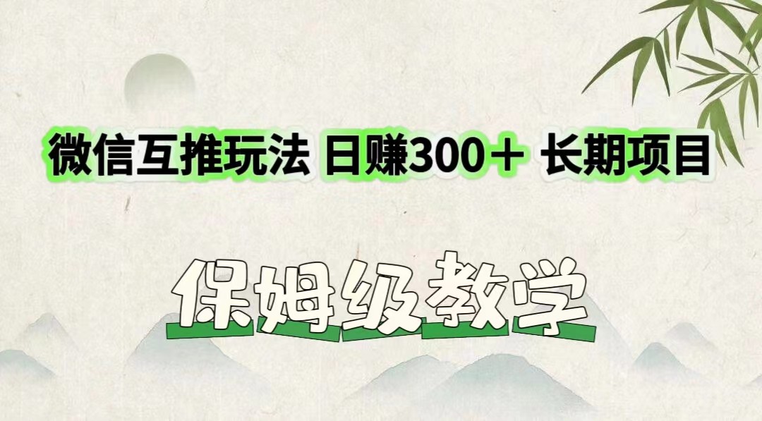 微信互推玩法 日赚300+长期项目 保姆级教学-网创之道