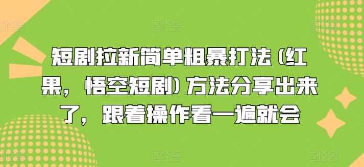 短剧拉新简单粗暴打法(红果，悟空短剧)方法分享出来了，跟着操作看一遍就会-网创之道