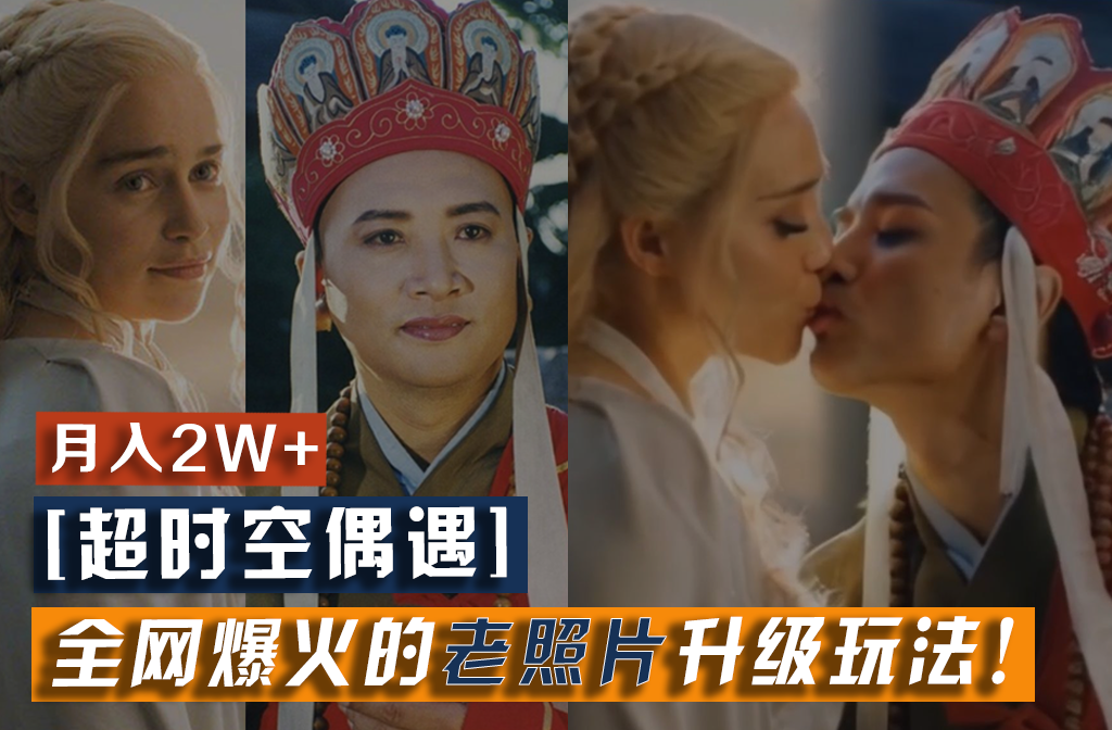 【超时空偶遇】全网爆火的老照片升级玩法！小白月入2w+，一部手机就可以搞定-网创之道