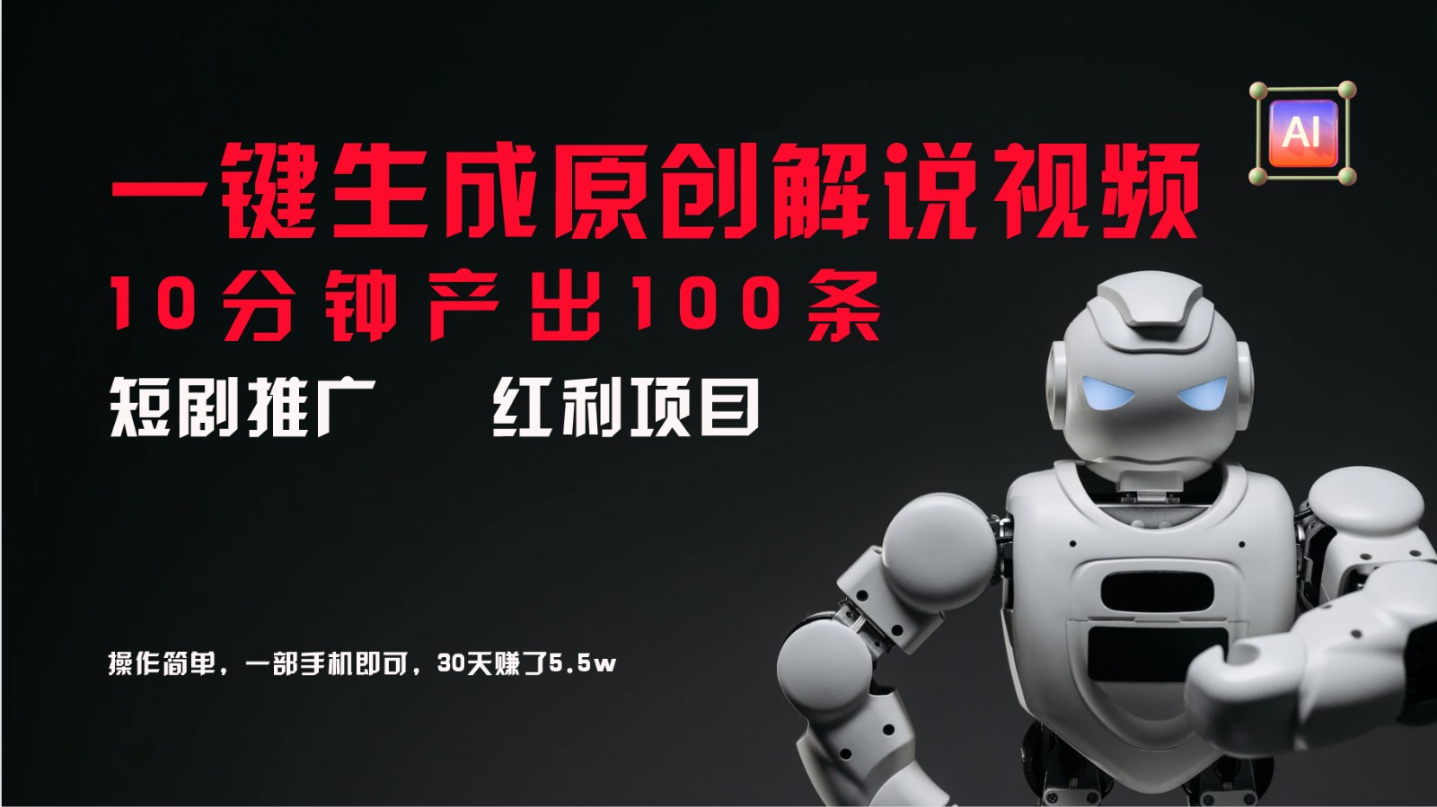 短剧推广新思路，AI一键生成原创解说视频，10分钟产出100条，30天赚了5.5w-网创之道