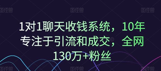1对1聊天收钱系统,10年专注于引流和成交,全网130万+粉丝-网创之道
