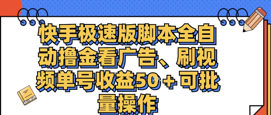 （11968期）快手极速版脚本全自动撸金看广告、刷视频单号收益50＋可批量操作-网创之道