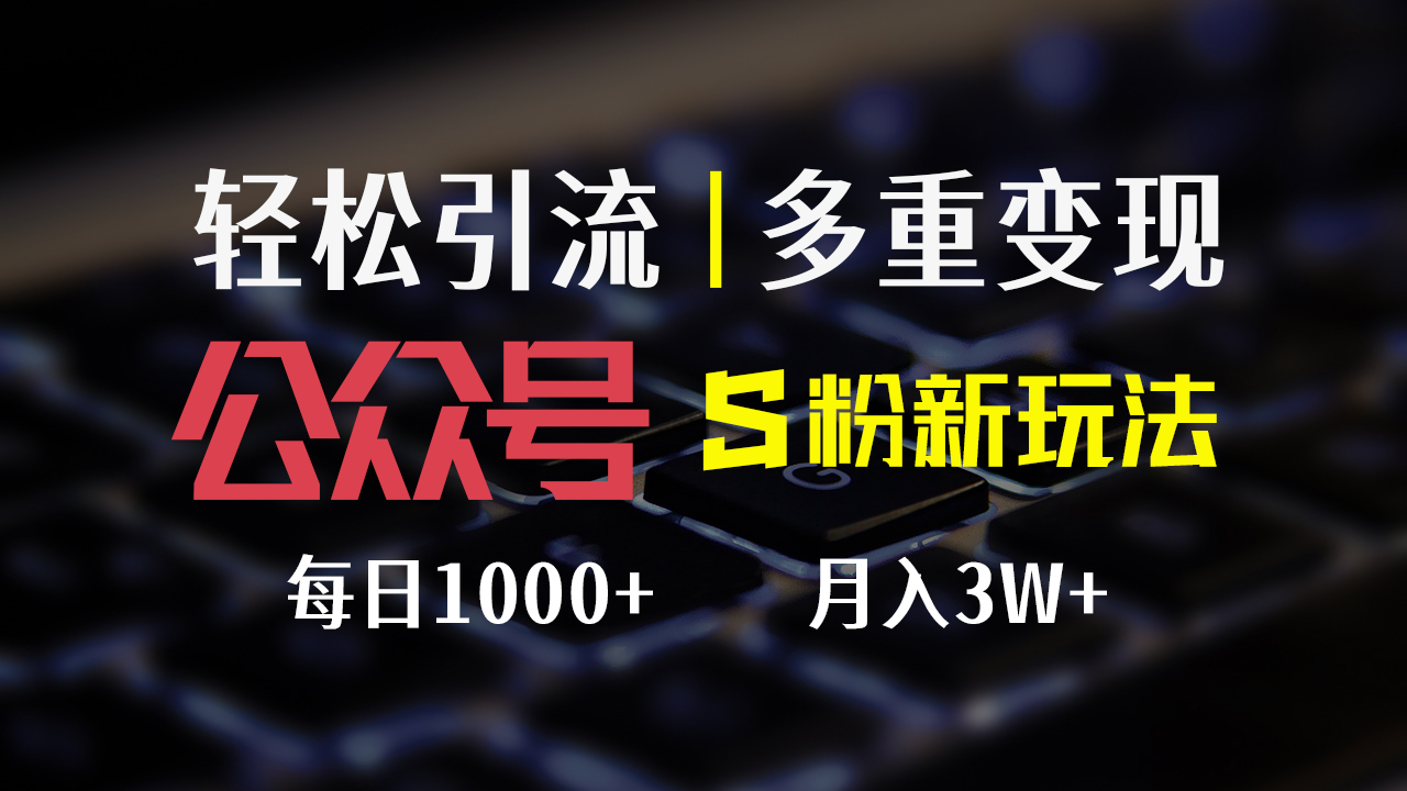 （12073期）公众号S粉新玩法，简单操作、多重变现，每日收益1000+-网创之道
