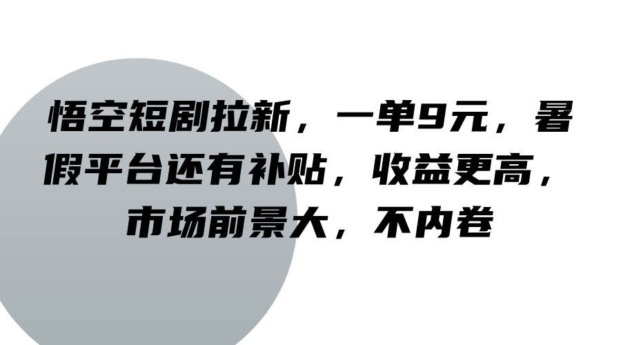 悟空短剧拉新，一单9元，暑假平台还有补贴，收益更高，市场前景大，不内卷-网创之道