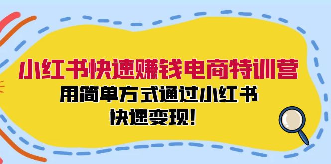 小红书快速赚钱电商特训营：用简单方式通过小红书快速变现！（55节）-网创之道