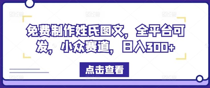 免费制作姓氏图文，全平台可发，小众赛道，日入300+【揭秘】-网创之道