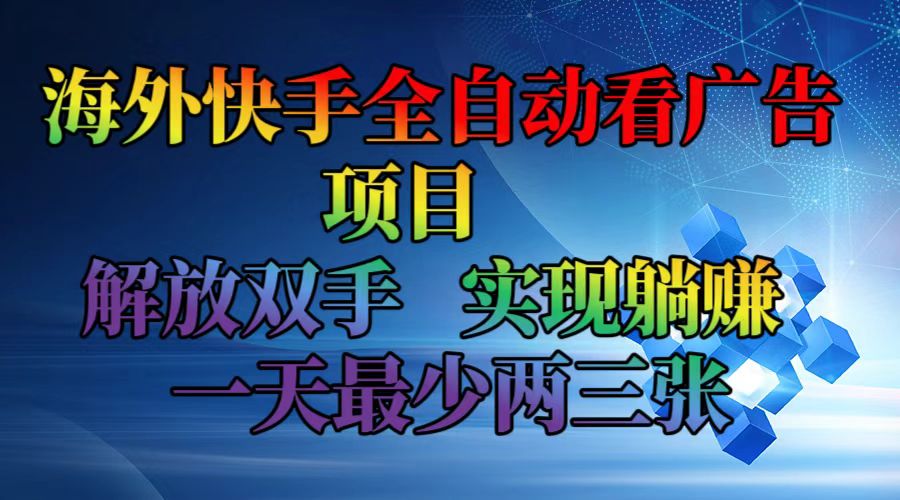 （12185期）海外快手全自动看广告项目    解放双手   实现躺赚  一天最少两三张-网创之道