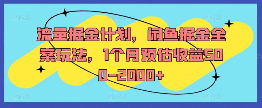 流量掘金计划，闲鱼掘金全案玩法，1个月预估收益500-2000+-网创之道