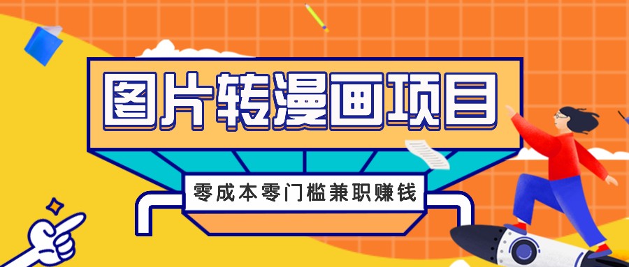 图片转漫画项目，零成本零门槛信息差赚钱，兼职操作月收益千元-网创之道