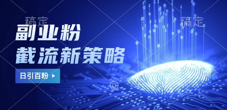 副业粉截流玩法与更新，不废号， 不封号。日引100+-网创之道