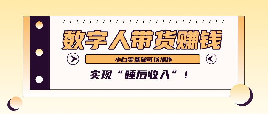 数字人带货2个月赚了6万多，做短视频带货，新手一样可以实现“睡后收入”！-网创之道