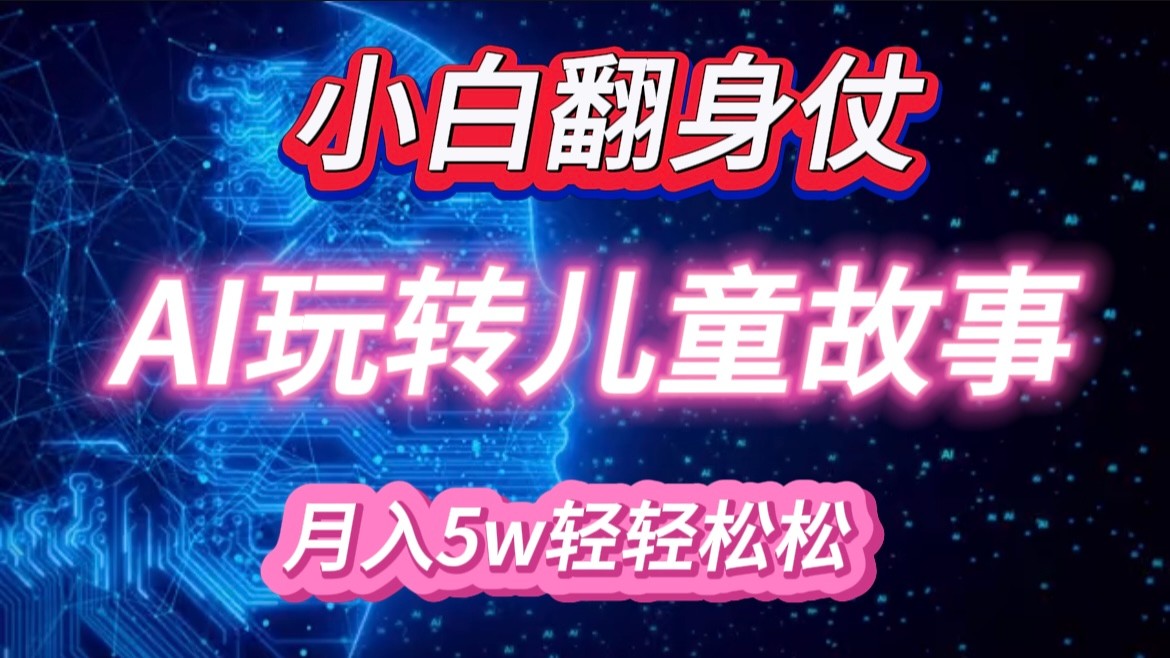 小白大翻身！靠AI玩转绘本故事，月入 5w+，轻松得很！-网创之道