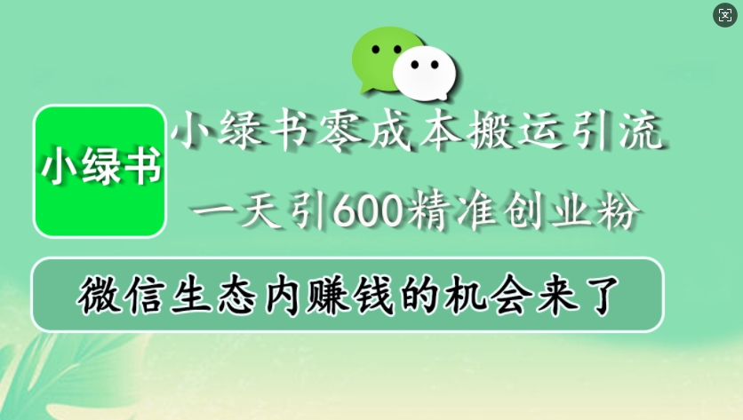小绿书零成本搬运引流，一天引600精准创业粉，微信生态内赚钱的机会来了-网创之道