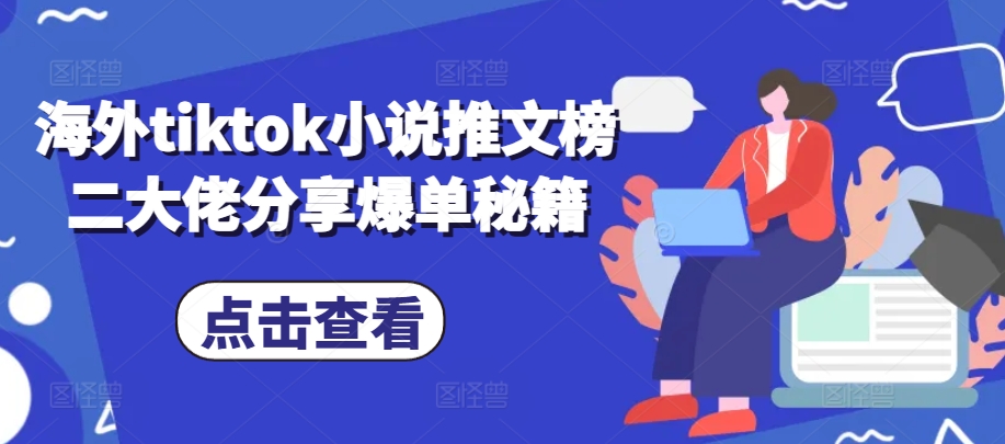 海外tiktok小说推文榜二大佬分享爆单秘籍-网创之道