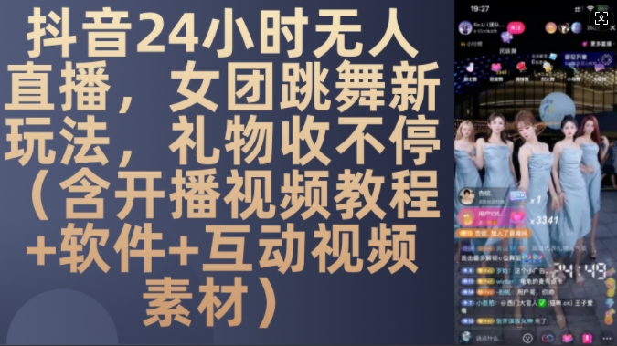 DY 24小时无人直播，女团跳舞新玩法，礼物收不停(含开播视频教程+软件+互动视频素材)-网创之道