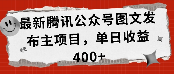 最新腾讯公众号图文发布项目，单日收益400+-网创之道