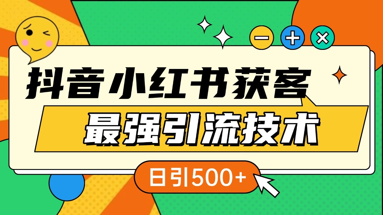 抖音小红书获客最强引流技术揭秘，吃透一点 日引500+ 全行业通用-网创之道