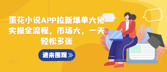 蛋花小说APP拉新爆单大佬实操全流程，市场大，一天轻松多张-网创之道