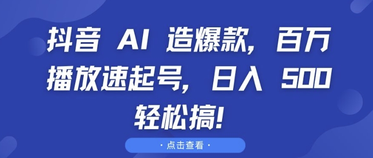 抖音 AI 造爆款，百万播放速起号，日入5张 轻松搞-网创之道
