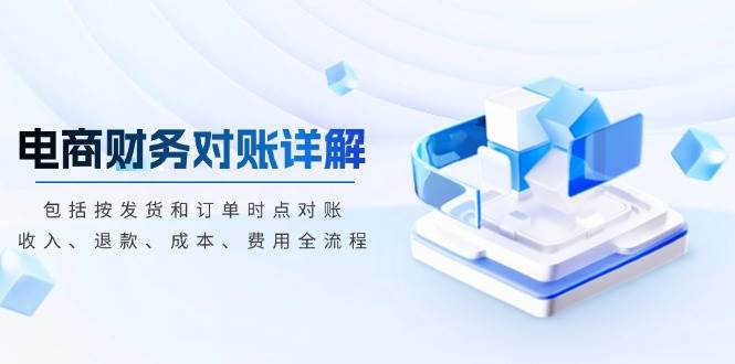 电商财务对账详解，包括按发货和订单时点对账，收入、退款、成本、费用-网创之道