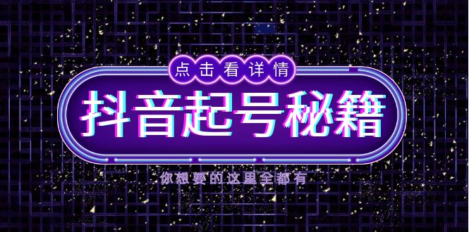 抖音起号秘籍，掌握抖音算法与鱼塘玩法，快速获取流量，打造爆款直播间-网创之道