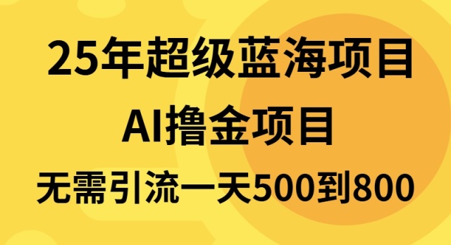25年超级蓝海项目一天800+，半搬砖项目，不需要引流-网创之道