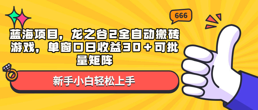 蓝海项目，龙之谷2全自动搬砖游戏，单窗口日收益30＋可批量矩阵-网创之道