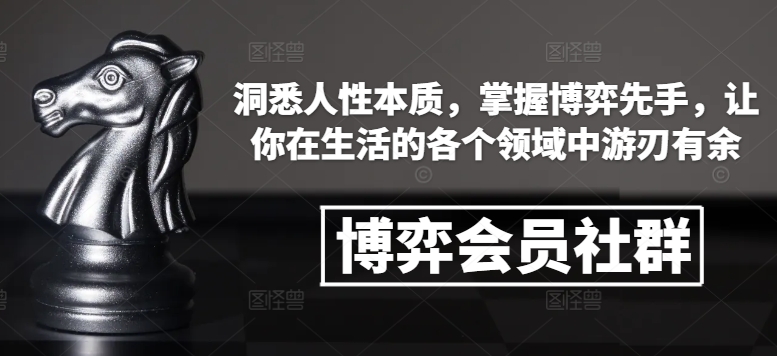 博弈会员社群，洞悉人性本质，掌握博弈先手，让你在生活的各个领域中游刃有余-网创之道