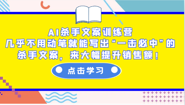 AI杀手文案训练营：几乎不用动笔就能写出“一击必中”的杀手文案，来大幅提升销售额！-网创之道