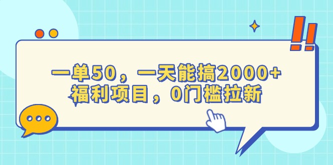 一单50，一天能搞2000+，福利项目，0门槛拉新-网创之道