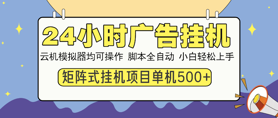 24小时全自动广告挂机 矩阵式操作 单机收益500+ 小白也能轻松上手-网创之道