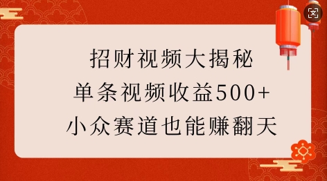 招财视频大揭秘：单条视频收益500+，小众赛道也能挣翻天!-网创之道