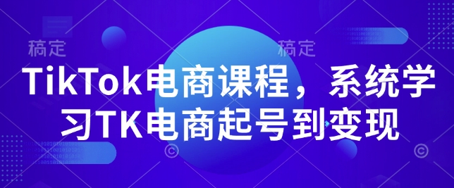 TikTok电商课程，​系统学习TK电商起号到变现-网创之道