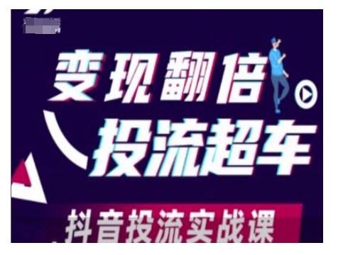 变现翻倍投流超车，抖音投流实战课-网创之道