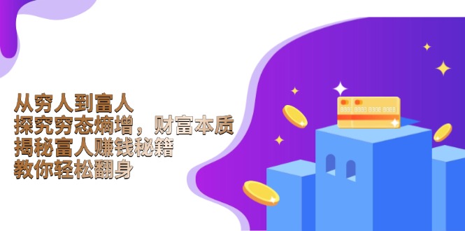 从穷人到富人：探究穷态熵增，财富本质，揭秘富人赚钱秘籍，教你轻松翻身-网创之道