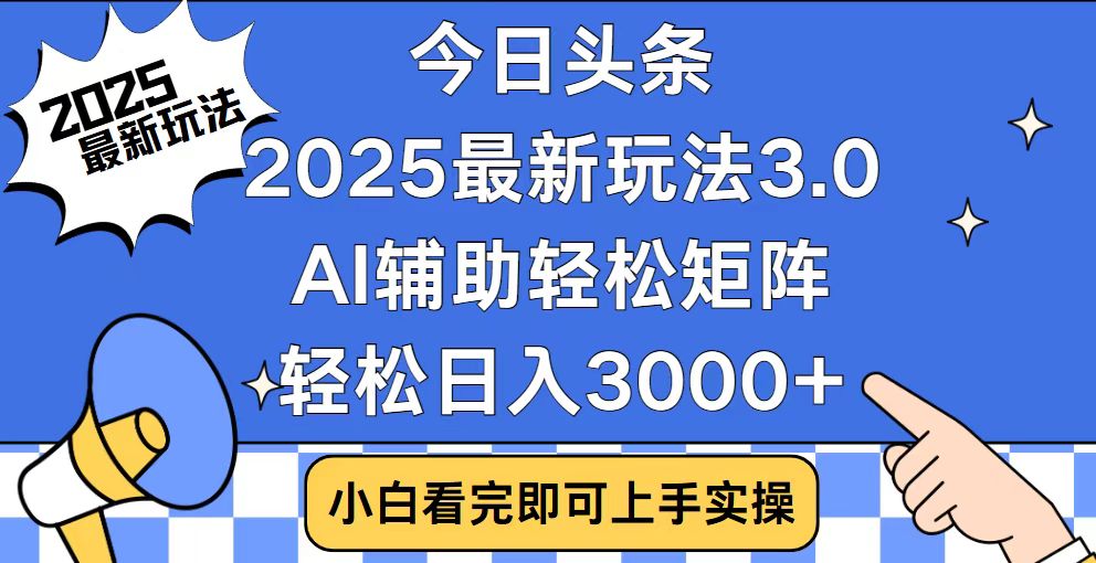 今日头条2025最新玩法3.0，思路简单，复制粘贴，轻松实现矩阵日入3000+-网创之道