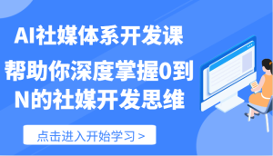 AI社媒体系开发课-帮助你深度掌握0到N的社媒开发思维（89节）-网创之道