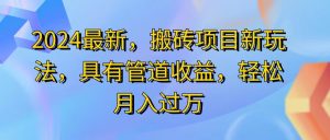 (11616期)2024最近,搬砖收益新玩法,动动手指日入300+,具有管道收益-网创之道