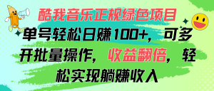 （11637期）酷我音乐正规绿色项目，单号轻松日赚100+，可多开批量操作，收益翻倍，…-网创之道