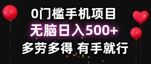（11643期）0门槛手机项目，无脑日入500+，多劳多得，有手就行-网创之道