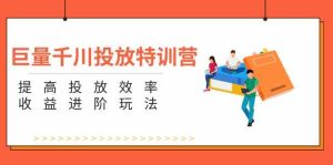 巨量千川投放特训营：提高投放效率和收益进阶玩法（5节）-网创之道