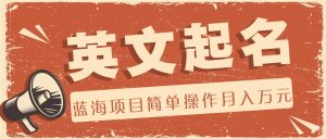 利用AI工具帮助起英文名，蓝海项目简单操作，0成本0门槛月收入万元-网创之道