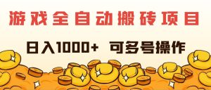 （11956期）游戏全自动搬砖项目，日入1000+ 可多号操作-网创之道