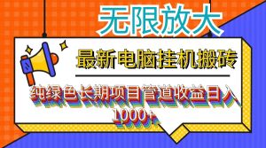 （12004期）最新电脑挂机搬砖，纯绿色长期稳定项目，带管道收益轻松日入1000+-网创之道