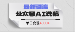 （12022期）公众号ai洗稿，最新引流创业粉，单日引流200+，日变现4000+-网创之道